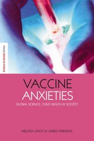 Vaccine Anxieties: Global Science, Child Health and Society (Science in Society Series)