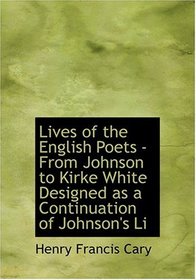 Lives of the English Poets - From Johnson to Kirke White  Designed as a Continuation of Johnson's Li (Large Print Edition)