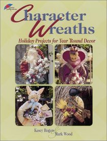 Character Wreaths: 12 Holiday Projects for Year Round Decor