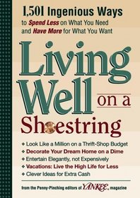 Yankee Magazine's Living Well on a Shoestring : 1,501 Ingenious Ways to Spend Less for What You Need and Have More for What You Want