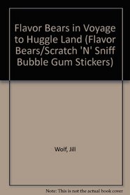 Flavor Bears in Voyage to Huggle Land (Flavor Bears/Scratch 'N' Sniff Bubble Gum Stickers)