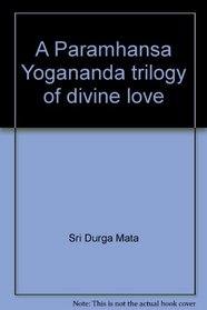 A Paramhansa Yogananda Trilogy of Divine Love