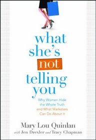 What She's Not Telling You: Why Women Hide the Whole Truth and What Marketers Can Do About It