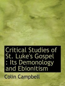 Critical Studies of St. Luke's Gospel: Its Demonology and Ebionitism