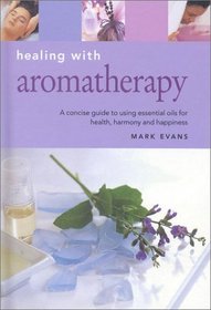 Healing with Aromatherapy: A Concise Guide to Using Essential Oils to Enhance Health Your Life (Essentials for Health & Harmony)