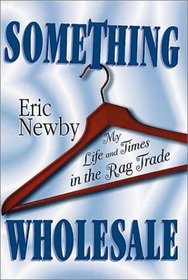 Something Wholesale: My Life in the Rag Trade