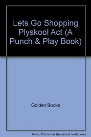 Lets Go Shopping Plyskool Act (A Punch & Play Book)