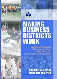 Making Business Districts Work: Leadership And Management of Downtown, Main Street, Business District, And Community Development Organizations (Health and Social Policy) (Health and Social Policy)