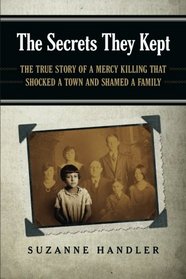 The Secrets They Kept: The True Story of a Mercy Killing that Shocked a Town and Shamed a Family