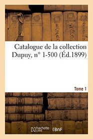 Catalogue de la collection Dupuy. Tome 1, n 1-500 (French Edition)