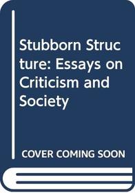 Stubborn Structure: Essays on Criticism and Society (Library Reprint)