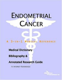 Endometrial Cancer - A Medical Dictionary, Bibliography, and Annotated Research Guide to Internet References