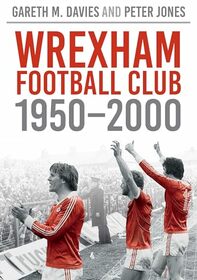 Wrexham Football Club 1950-2000 (Archive Photographs: Images of Sport)