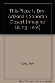 This Place Is Dry : Arizona's Sonoran Desert (Imagine Living Here)