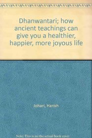 Dhanwantari; how ancient teachings can give you a healthier, happier, more joyous life