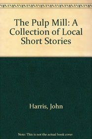 The Pulp Mill: A Collection of Local Short Stories