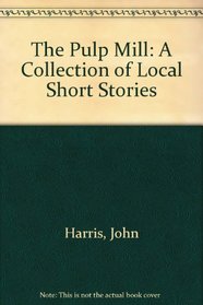 The Pulp Mill: A Collection of Local Short Stories