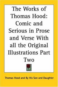 The Works of Thomas Hood: Comic and Serious in Prose and Verse With all the Original Illustrations Part Two