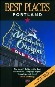 Best Places Portland : The Best Restaurants, Lodgings, and a Complete Guide to the City (Best Places Portland)