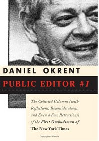 Public Editor Number One: The Collected Columns (with Reflections, Reconsiderations, and Even a Few Retractions) of the First Ombudsman of The New York Times