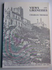 Views and Likenesses: Early Photographers and Their Work in Cornwall and the Isles of Scilly 1839-1870