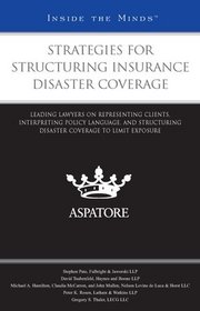 Strategies for Structuring Insurance Disaster Coverage: Leading Lawyers on Representing Clients, Interpreting Policy Language, and Structuring Disaster Coverage to Limit Exposure (Inside the Minds)