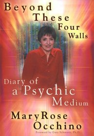 Beyond These Four Walls : Diary of a Psychic Medium