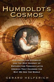 Humboldt's Cosmos: Alexander von Humboldt and the Latin American Journey that Changed the Way We See the World