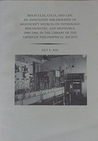 Molecules, Cells and Life: An Annotated Bibliography of Manuscript Sources on Physiology, Biochemistry and Biophysics, 1900-1960 (Library Publication)