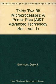 Thirty-Two Bit Microprocessors: A Primer Plus (At&T Advanced Technology Ser. : Vol. 1)