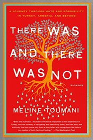 There Was and There Was Not: A Journey Through Hate and Possibility in Turkey, Armenia, and Beyond