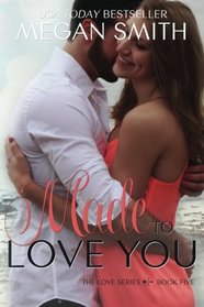 Made To Love You (The Love Series, Book Five) (Volume 5)