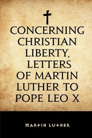 Concerning Christian Liberty, Letters of Martin Luther to Pope Leo X