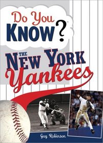 Do You Know the New York Yankees?: Test your expertise with these fastball questions (and a few curves) about your favorite team's hurlers, sluggers, stats and most memorable moments (Do You Know?)