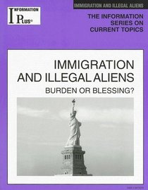 Immigration And Illegal Aliens 2005: Burden Or Blessing? (Information Plus Reference Series)