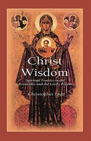Christ Wisdom: Spiritual Practice in the Beatitudes and the Lord's Prayer