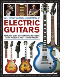 An Illustrated History & Directory of Electric Guitars: Features Over 250 Instruments Shown In 360 Photographs