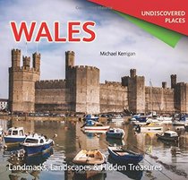 Wales Undiscovered: Landmarks, Landscapes & Hidden Treasures