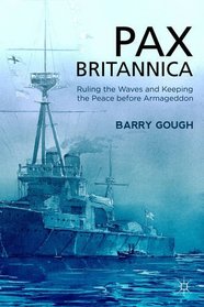 Pax Britannica: Ruling the Waves and Keeping the Peace before Armageddon (Britain and the World)
