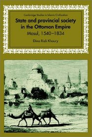 State and Provincial Society in the Ottoman Empire : Mosul, 1540-1834 (Cambridge Studies in Islamic Civilization)