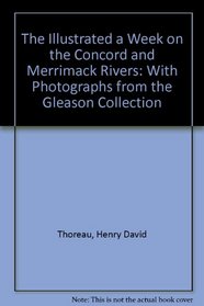 The Illustrated a Week on the Concord and Merrimack Rivers: With Photographs from the Gleason Collection