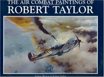 The Air Combat Paintings of Robert Taylor (Air Combat Paintings of Robert Taylor)
