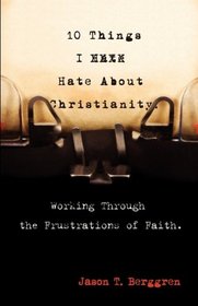 10 Things I Hate About Christianity: Working Through the Frustrations of Faith