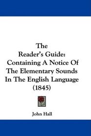 The Reader's Guide: Containing A Notice Of The Elementary Sounds In The English Language (1845)