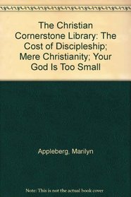 The Christian Cornerstone Library: The Cost of Discipleship; Mere Christianity; Your God Is Too Small