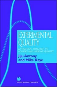 Experimental Quality : A Strategic Approach to Achieve and Improve Quality
