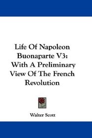 Life Of Napoleon Buonaparte V3: With A Preliminary View Of The French Revolution