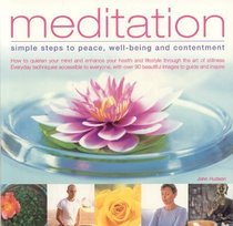 Meditation: Simple Steps to Peace, Well-Being and Contentment: How To Quieten Your Mind And Enhance Your Health And Life Through The Art Of Stillness