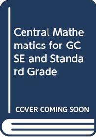 Central Mathematics for GCSE and Standard Grade