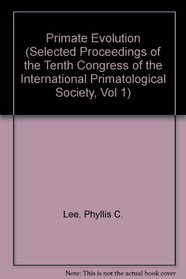 Primate Evolution (Selected Proceedings of the Tenth Congress of the International Primatological Society, Vol 1)
